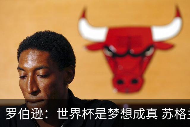 罗伯逊：世界杯是梦想成真 苏格兰已从上届欧洲杯吸取教训